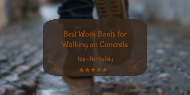 10 Best Work Boots for Walking on Concrete: Top-Tier Safety